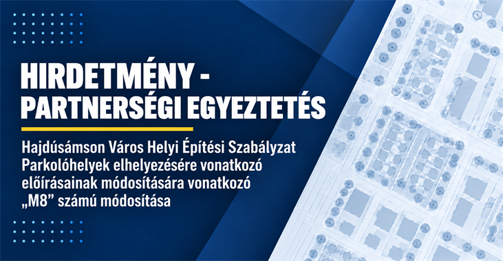 HIRDETMÉNY – PARTNERSÉGI EGYEZTETÉS Hajdúsámson Város Helyi Építési Szabályzat Parkolóhelyek elhelyezésére vonatkozó előírásainak módosítására vonatkozó „M8” számú módosítása